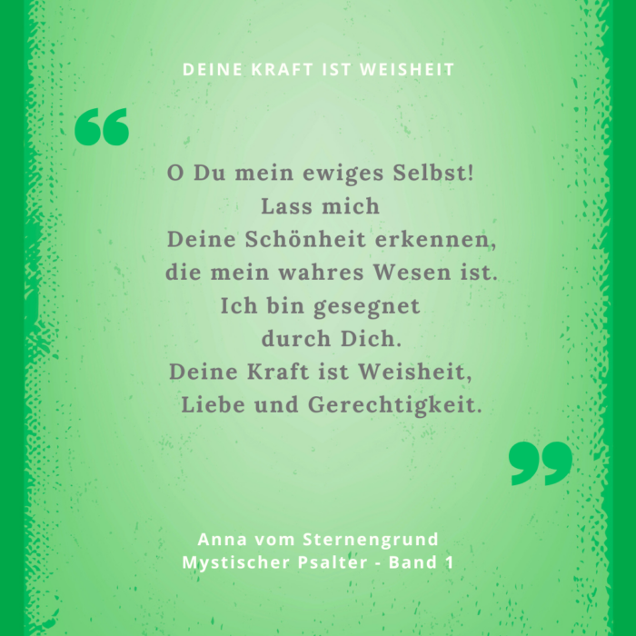 Grafik Meditation, O Du mein ewiges Selbst!
Lass mich
Deine Schönheit erkennen,
die mein wahres Wesen ist.
Ich bin gesegnet
durch Dich.
Deine Kraft ist Weisheit,
Liebe und Gerechtigkeit.